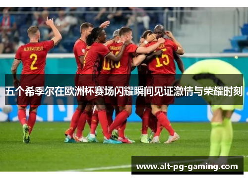 五个希季尔在欧洲杯赛场闪耀瞬间见证激情与荣耀时刻