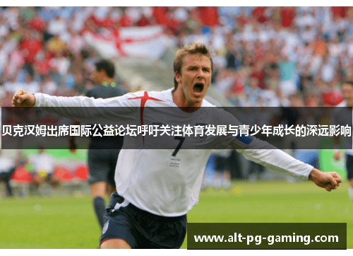 贝克汉姆出席国际公益论坛呼吁关注体育发展与青少年成长的深远影响