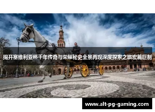揭开塞维利亚杯千年传奇与荣耀秘史全景再现深度探索之旅宏篇巨制