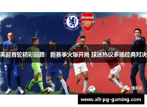 英超首轮精彩回顾：新赛季火爆开局 球迷热议多场经典对决