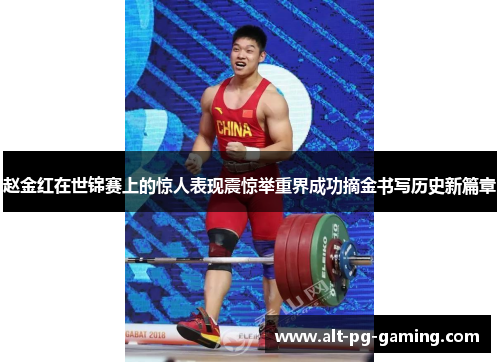 赵金红在世锦赛上的惊人表现震惊举重界成功摘金书写历史新篇章