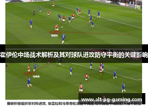 霍伊伦中场战术解析及其对球队进攻防守平衡的关键影响